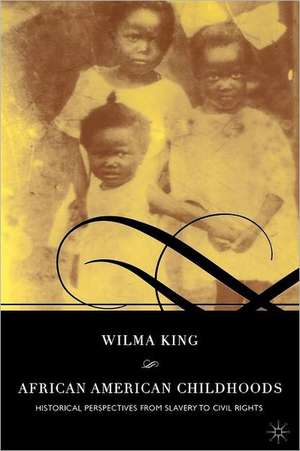 African American Childhoods: Historical Perspectives from Slavery to Civil Rights de W. King