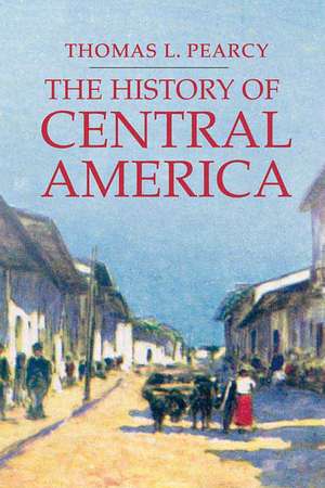 The History of Central America de Thomas L. Pearcy