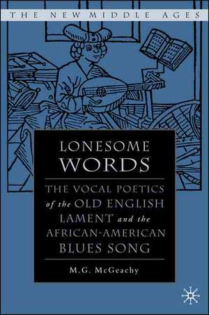 Lonesome Words: The Vocal Poetics of the Old English Lament and the African-American Blues Song de M. McGeachy