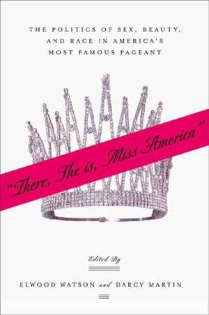 “There She Is, Miss America”: The Politics of Sex, Beauty, and Race in America’s Most Famous Pageant de E. Watson