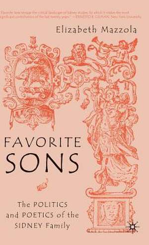 Favorite Sons: The Politics and Poetics of the Sidney Family de E. Mazzola