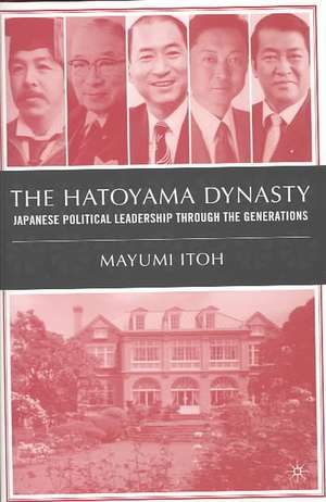 The Hatoyama Dynasty: Japanese Political Leadership Through the Generations de M. Itoh