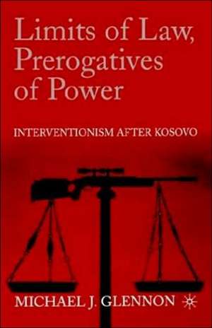 Limits of Law, Prerogatives of Power: Interventionism after Kosovo de M. Glennon