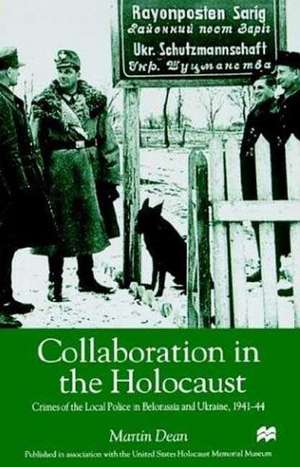 Collaboration in the Holocaust: Crimes of the Local Police in Belorussia and Ukraine, 1941-44 de M. Dean