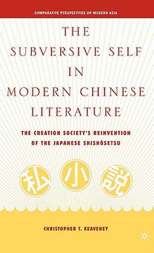 The Subversive Self in Modern Chinese Literature: The Creation Society’s Reinvention of the Japanese Shishôsetsu de C. Keaveney