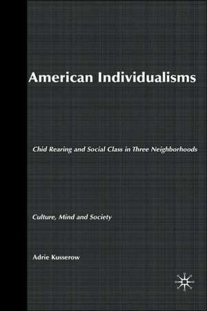 American Individualisms: Child Rearing and Social Class in Three Neighborhoods de A. Kusserow