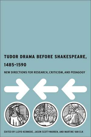 Tudor Drama Before Shakespeare, 1485-1590: New Directions for Research, Criticism and Pedagogy de L. Kermode