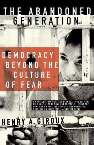 The Abandoned Generation: Democracy Beyond the Culture of Fear de H. Giroux