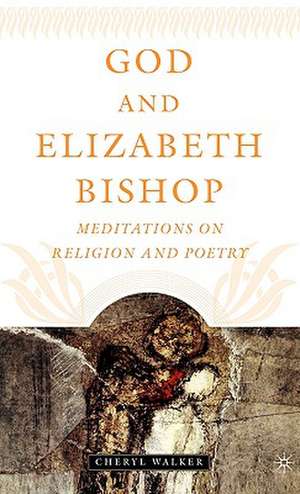 God and Elizabeth Bishop: Meditations on Religion and Poetry de C. Walker