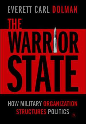 The Warrior State: How Military Organization Structures Politics de E. Dolman