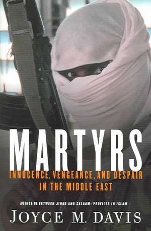 Martyrs: Innocence, Vengeance, and Despair in the Middle East de Joyce M. Davis