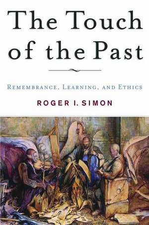 The Touch of the Past: Remembrance, Learning and Ethics de R. Simon