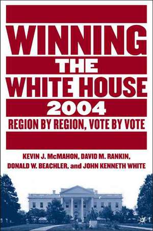 Winning the White House, 2004: Region by Region, Vote by Vote de K. McMahon