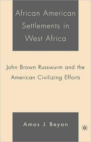 African American Settlements in West Africa: John Brown Russwurm and the American Civilizing Efforts de A. Beyan