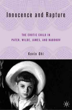 Innocence and Rapture: The Erotic Child in Pater, Wilde, James, and Nabokov de K. Ohi