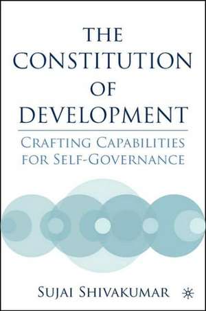 The Constitution of Development: Crafting Capabilities for Self-Governance de S. Shivakumar