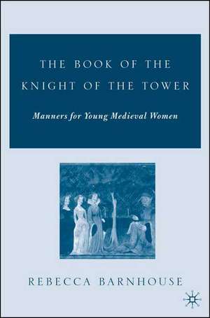 The Book of the Knight of the Tower: Manners for Young Medieval Women de R. Barnhouse