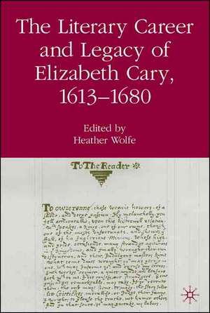 The Literary Career and Legacy of Elizabeth Cary, 1613-1680 de H. Wolfe