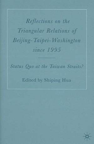 Reflections on the Triangular Relations of Beijing-Taipei-Washington Since 1995: Status Quo at the Taiwan Straits? de S. Hua