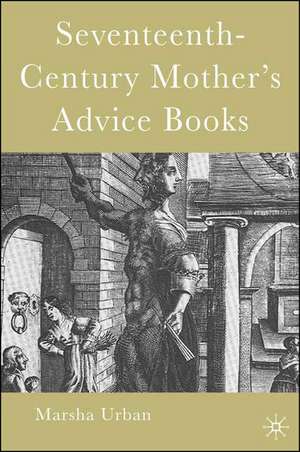 Seventeenth-Century Mother’s Advice Books de M. Urban