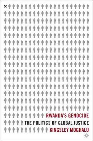 Rwanda's Genocide: The Politics of Global Justice de K. Moghalu