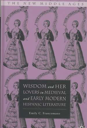 Wisdom and Her Lovers in Medieval and Early Modern Hispanic Literature de E. Francomano