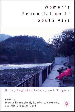 Women's Renunciation in South Asia: Nuns, Yoginis, Saints, and Singers de M. Khandelwal