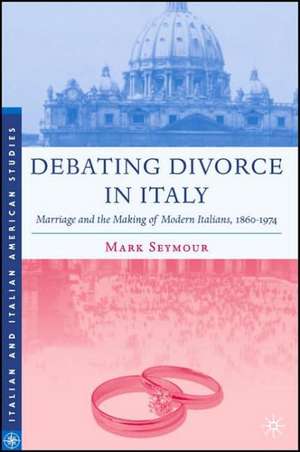 Debating Divorce in Italy: Marriage and the Making of Modern Italians, 1860-1974 de M. Seymour