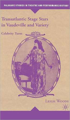 Transatlantic Stage Stars in Vaudeville and Variety: Celebrity Turns de L. Woods