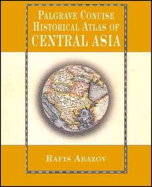 Palgrave Concise Historical Atlas of Central Asia de R. Abazov