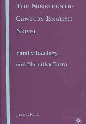 The Nineteenth-Century English Novel: Family Ideology and Narrative Form de J. Kilroy