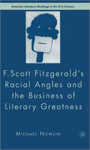 F.Scott Fitzgerald'S Racial Angles and the Business of Literary Greatness de M. Nowlin