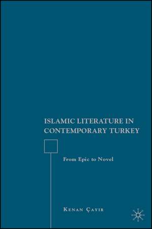 Islamic Literature in Contemporary Turkey: From Epic to Novel de K. Cayir