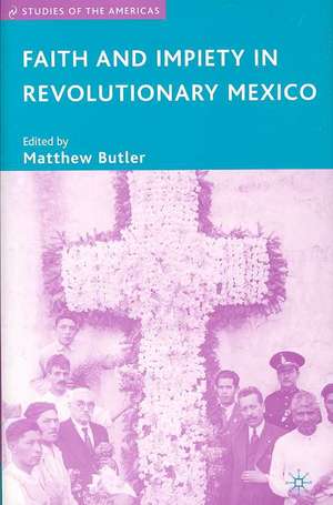 Faith and Impiety in Revolutionary Mexico de M. Butler