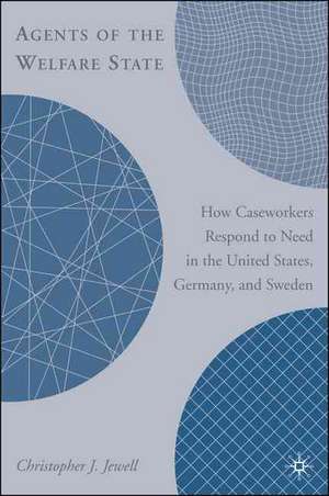 Agents of the Welfare State: How Caseworkers Respond to Need in the United States, Germany, and Sweden de C. Jewell