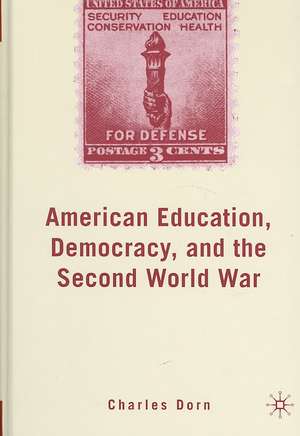 American Education, Democracy, and the Second World War de C. Dorn