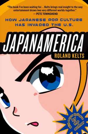 Japanamerica: How Japanese Pop Culture Has Invaded the U.S. de Roland Kelts