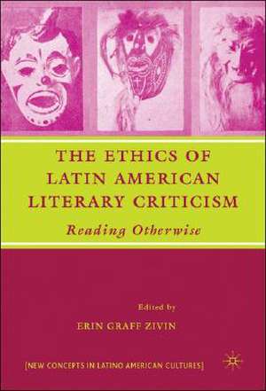 The Ethics of Latin American Literary Criticism: Reading Otherwise de E. Zivin