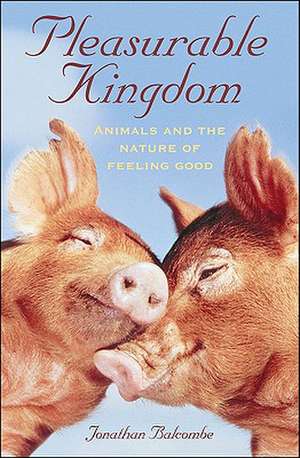 Pleasurable Kingdom: Animals and the Nature of Feeling Good de Jonathan Balcombe