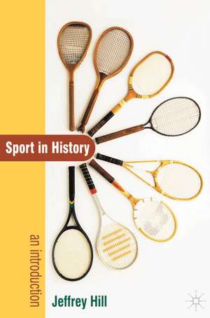 Sport In History: An Introduction de Emeritus Professor Jeffrey Hill