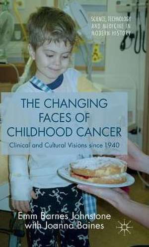 The Changing Faces of Childhood Cancer: Clinical and Cultural Visions since 1940 de Joanna Baines