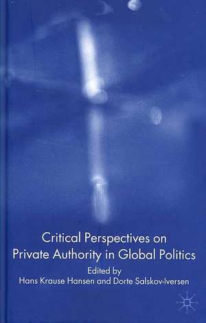 Critical Perspectives on Private Authority in Global Politics de H. Hansen