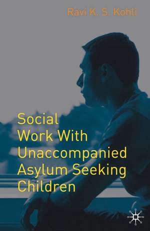 Social Work with Unaccompanied Asylum-Seeking Children de Ravi Kohli