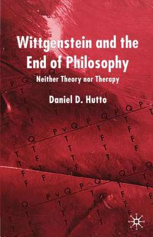 Wittgenstein and the End of Philosophy: Neither Theory Nor Therapy de D. Hutto