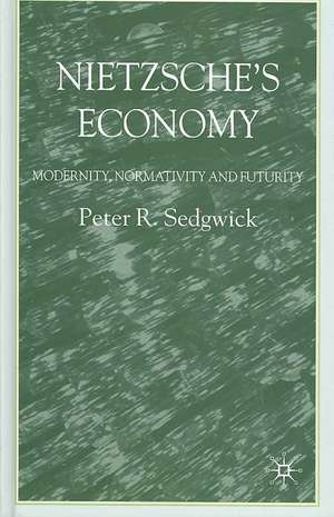 Nietzsche’s Economy: Modernity, Normativity and Futurity de P. Sedgwick