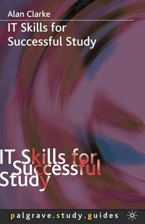 IT Skills for Successful Study de Alan Clarke