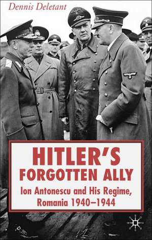 Hitler's Forgotten Ally: Ion Antonescu and his Regime, Romania 1940-1944 de D. Deletant