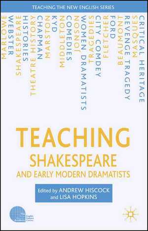 Teaching Shakespeare and Early Modern Dramatists de A. Hiscock