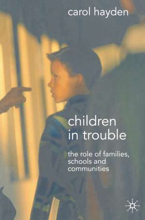 Children in Trouble: The Role of Families, Schools and Communities de Carol Hayden