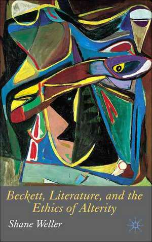 Beckett, Literature and the Ethics of Alterity de S. Weller